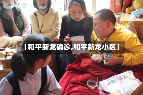 【和平新龙确诊,和平新龙小区】-第2张图片