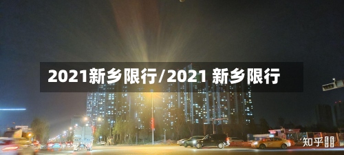 2021新乡限行/2021 新乡限行-第2张图片