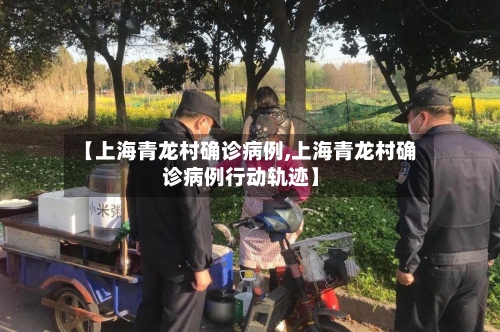 【上海青龙村确诊病例,上海青龙村确诊病例行动轨迹】-第2张图片