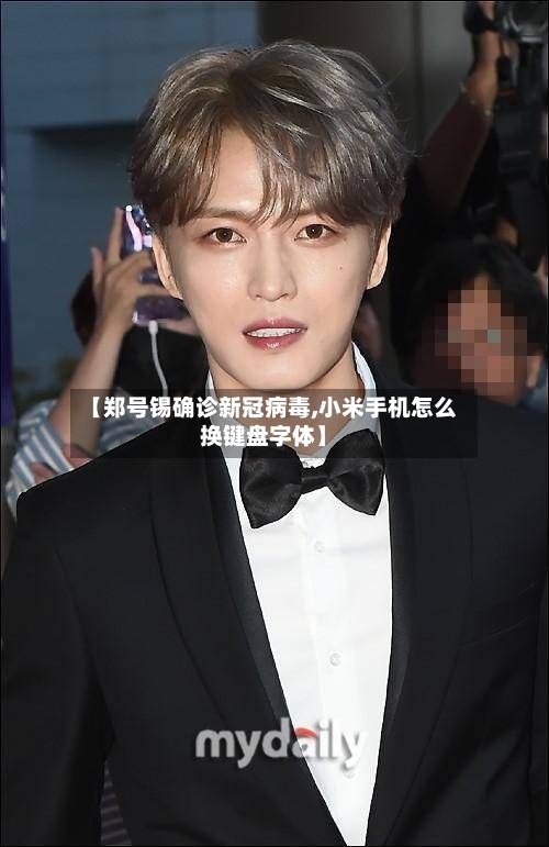 【郑号锡确诊新冠病毒,小米手机怎么换键盘字体】