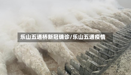 乐山五通桥新冠确诊/乐山五通疫情