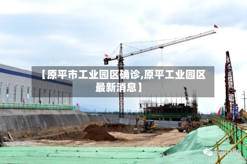 【原平市工业园区确诊,原平工业园区最新消息】