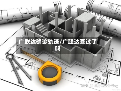 广联达确诊轨迹/广联达查过了吗-第2张图片