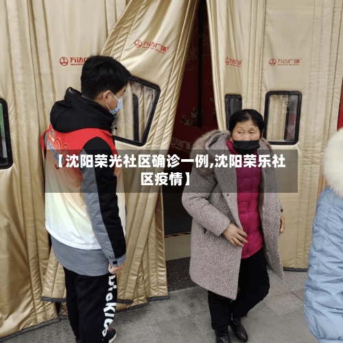 【沈阳荣光社区确诊一例,沈阳荣乐社区疫情】