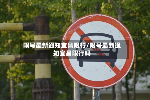 限号最新通知宜昌限行/限号最新通知宜昌限行吗