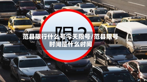 范县限行什么号今天限号/范县限号时间是什么时间