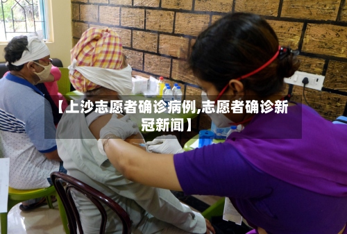 【上沙志愿者确诊病例,志愿者确诊新冠新闻】