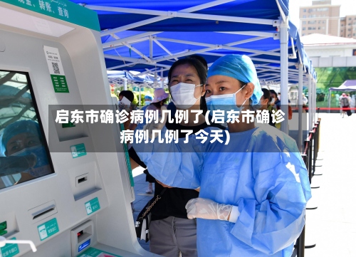 启东市确诊病例几例了(启东市确诊病例几例了今天)-第3张图片