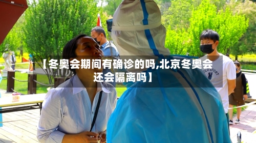 【冬奥会期间有确诊的吗,北京冬奥会还会隔离吗】-第3张图片