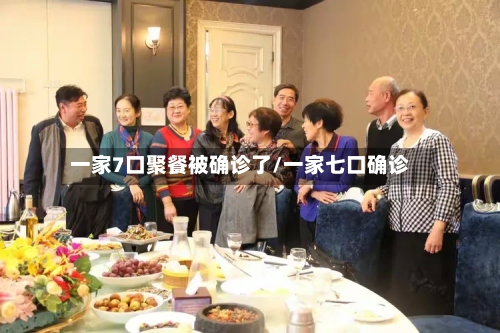 一家7口聚餐被确诊了/一家七口确诊