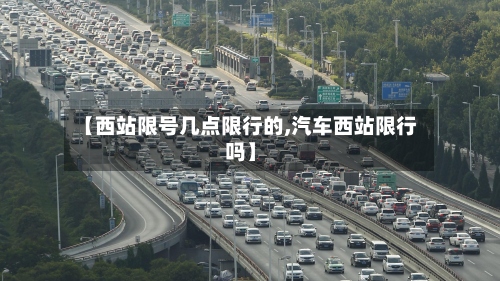 【西站限号几点限行的,汽车西站限行吗】