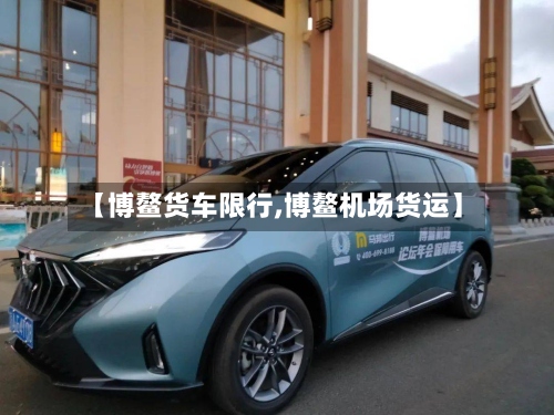 【博鳌货车限行,博鳌机场货运】-第3张图片