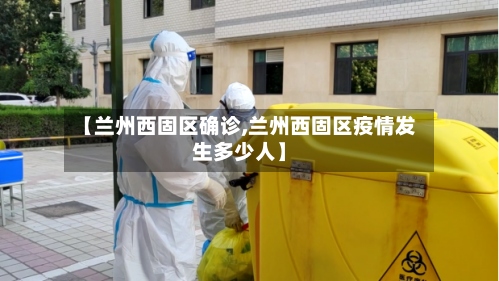 【兰州西固区确诊,兰州西固区疫情发生多少人】