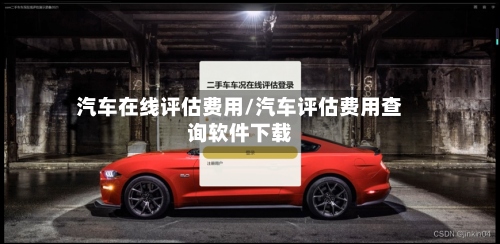 汽车在线评估费用/汽车评估费用查询软件下载-第3张图片