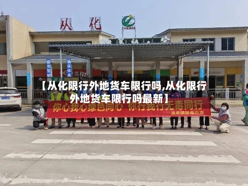 【从化限行外地货车限行吗,从化限行外地货车限行吗最新】-第3张图片