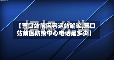 【营口站前区客运站确诊,营口站前区防疫中心电话是多少】