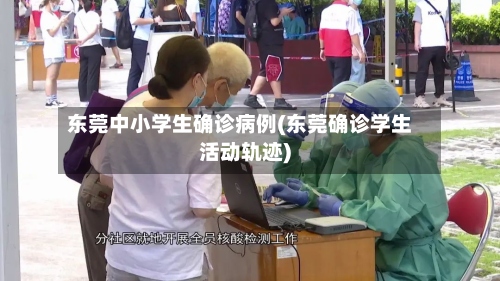 东莞中小学生确诊病例(东莞确诊学生活动轨迹)