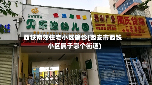 西铁南郊住宅小区确诊(西安市西铁小区属于哪个街道)