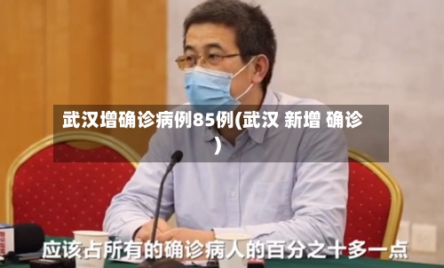 武汉增确诊病例85例(武汉 新增 确诊)