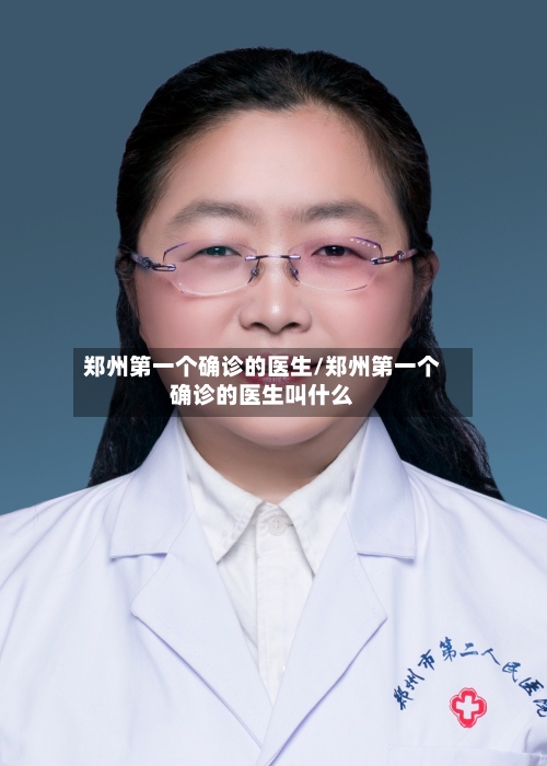 郑州第一个确诊的医生/郑州第一个确诊的医生叫什么