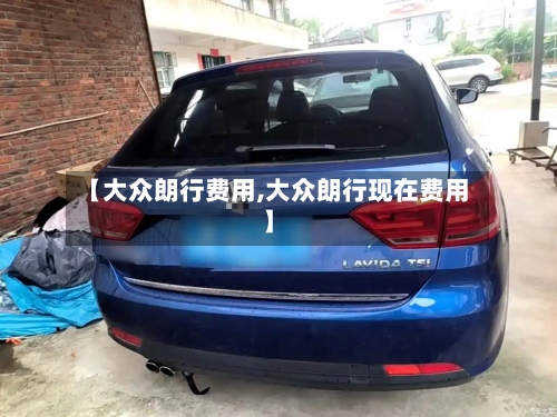 【大众朗行费用,大众朗行现在费用】-第3张图片