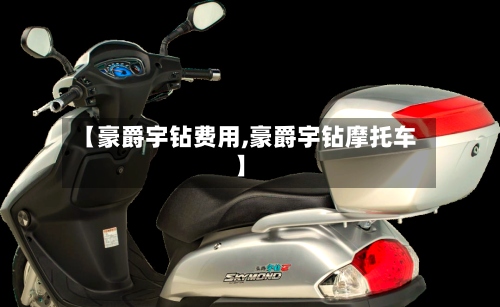 【豪爵宇钻费用,豪爵宇钻摩托车】-第2张图片
