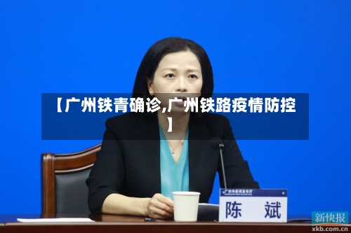 【广州铁青确诊,广州铁路疫情防控】
