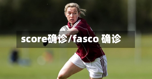 score确诊/fasco 确诊-第2张图片