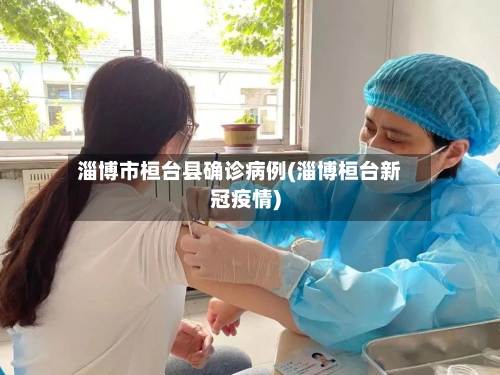 淄博市桓台县确诊病例(淄博桓台新冠疫情)
