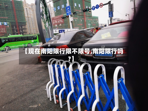 【现在南阳限行限不限号,南阳限行吗?】