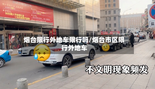 烟台限行外地车限行吗/烟台市区限行外地车-第2张图片