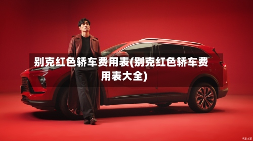 别克红色轿车费用表(别克红色轿车费用表大全)
