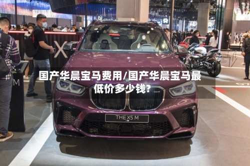 国产华晨宝马费用/国产华晨宝马最低价多少钱?