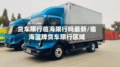 货车限行临海限行吗最新/临海蓝牌货车限行区域-第2张图片