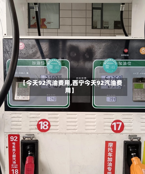 【今天92汽油费用,西宁今天92汽油费用】