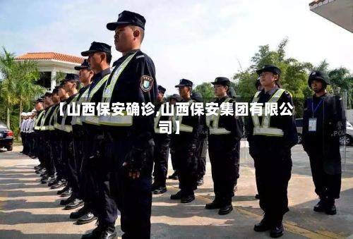 【山西保安确诊,山西保安集团有限公司】-第2张图片