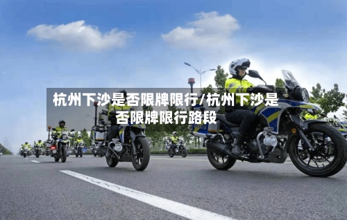 杭州下沙是否限牌限行/杭州下沙是否限牌限行路段