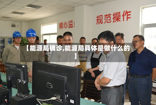 【能源局确诊,能源局具体是做什么的】-第3张图片
