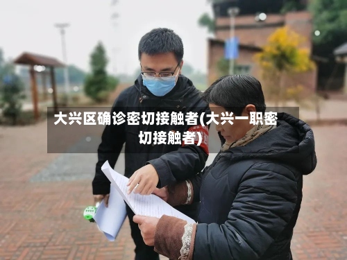 大兴区确诊密切接触者(大兴一职密切接触者)