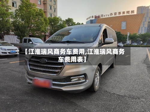 【江淮瑞风商务车费用,江淮瑞风商务车费用表】