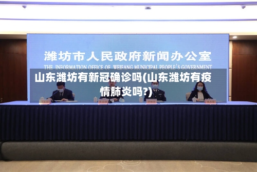 山东潍坊有新冠确诊吗(山东潍坊有疫情肺炎吗?)-第2张图片