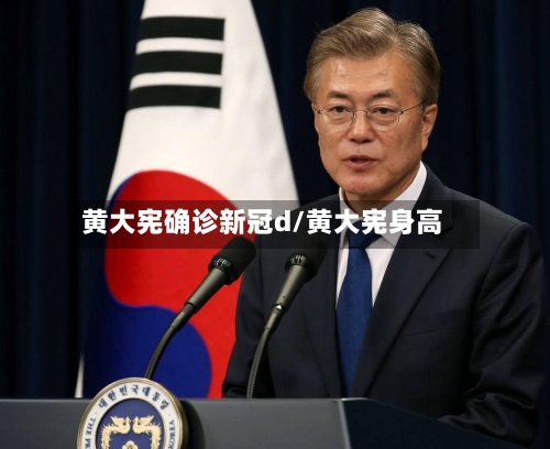 黄大宪确诊新冠d/黄大宪身高