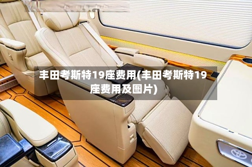 丰田考斯特19座费用(丰田考斯特19座费用及图片)-第3张图片