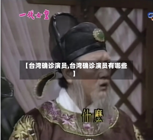 【台湾确诊演员,台湾确诊演员有哪些】-第2张图片