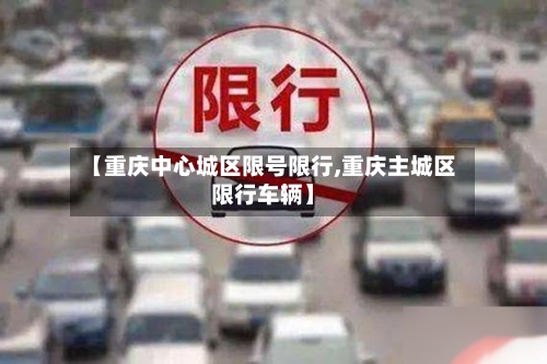 【重庆中心城区限号限行,重庆主城区限行车辆】-第3张图片