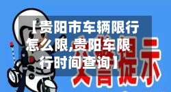 【贵阳市车辆限行怎么限,贵阳车限行时间查询】