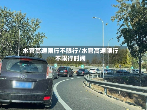 水官高速限行不限行/水官高速限行不限行时间