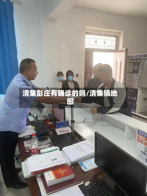 清集彭庄有确诊的吗/清集镇地图-第2张图片