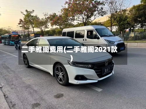二手雅阁费用(二手雅阁2021款)
