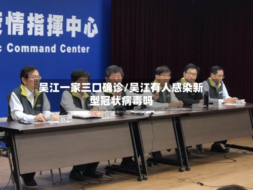 吴江一家三口确诊/吴江有人感染新型冠状病毒吗-第2张图片